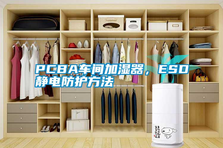 PCBA車(chē)間加濕器，ESD靜電防護(hù)方法