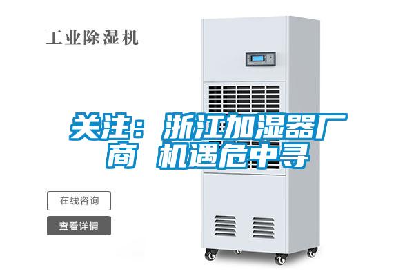 關注：浙江加濕器廠商 機遇危中尋