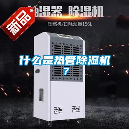 什么是熱管除濕機？