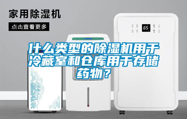 什么類型的除濕機用于冷藏室和倉庫用于存儲藥物？