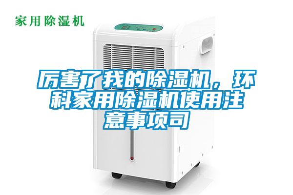 厲害了我的除濕機，環(huán)科家用除濕機使用注意事項司