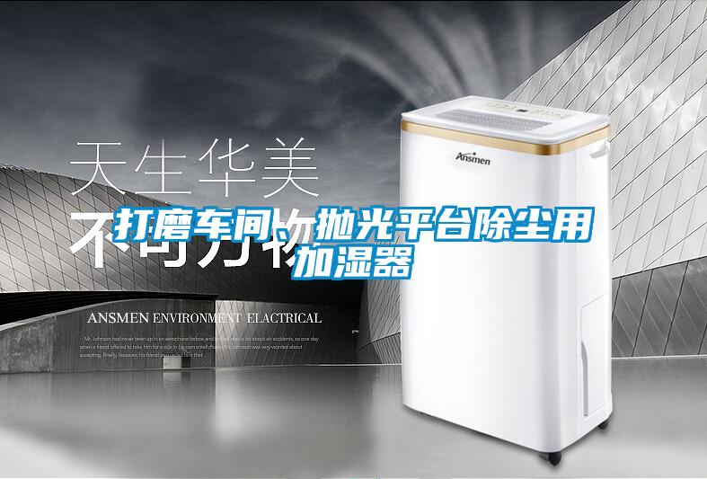 打磨車(chē)間、拋光平臺(tái)除塵用加濕器