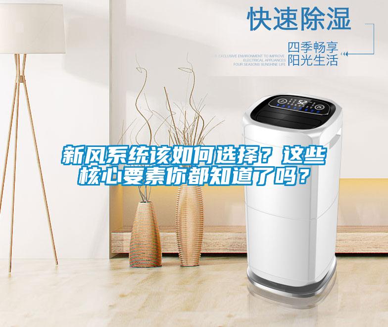 新風(fēng)系統(tǒng)該如何選擇？這些核心要素你都知道了嗎？