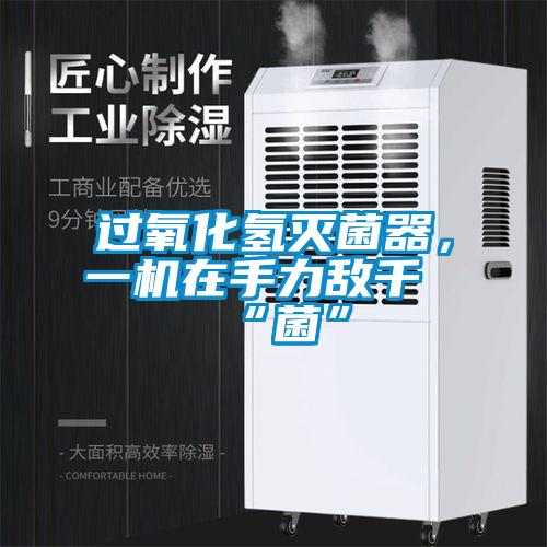 過氧化氫滅菌器，一機在手力敵千“菌”