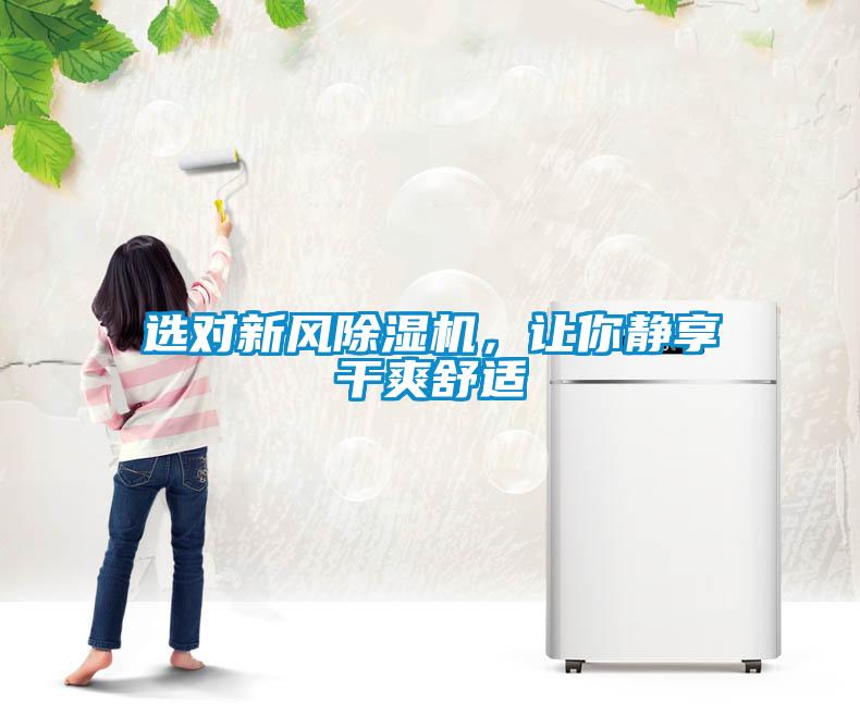 選對(duì)新風(fēng)除濕機(jī)，讓你靜享干爽舒適