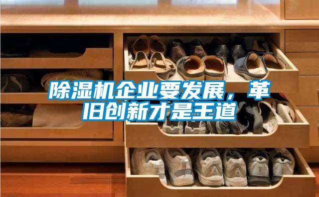 除濕機(jī)企業(yè)要發(fā)展，革舊創(chuàng)新才是王道