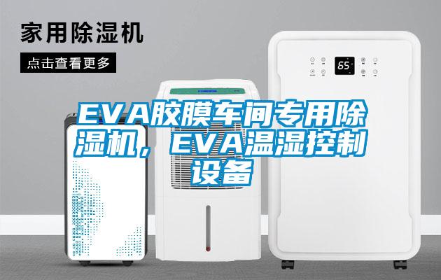 EVA膠膜車間專用除濕機，EVA溫濕控制設備