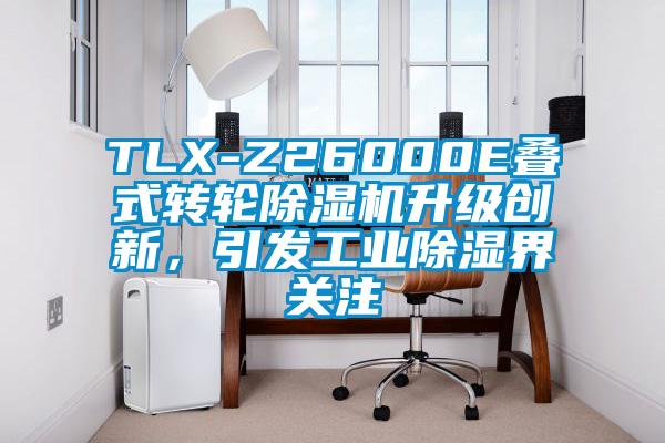 TLX-Z26000E疊式轉(zhuǎn)輪除濕機升級創(chuàng)新，引發(fā)工業(yè)除濕界關(guān)注