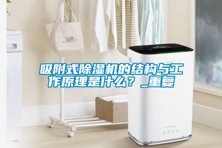 吸附式除濕機的結構與工作原理是什么？_重復