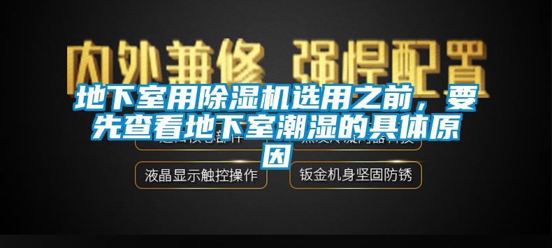 地下室用除濕機(jī)選用之前，要先查看地下室潮濕的具體原因