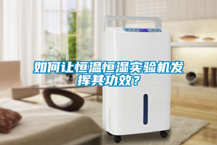 如何讓恒溫恒濕實驗機(jī)發(fā)揮其功效？