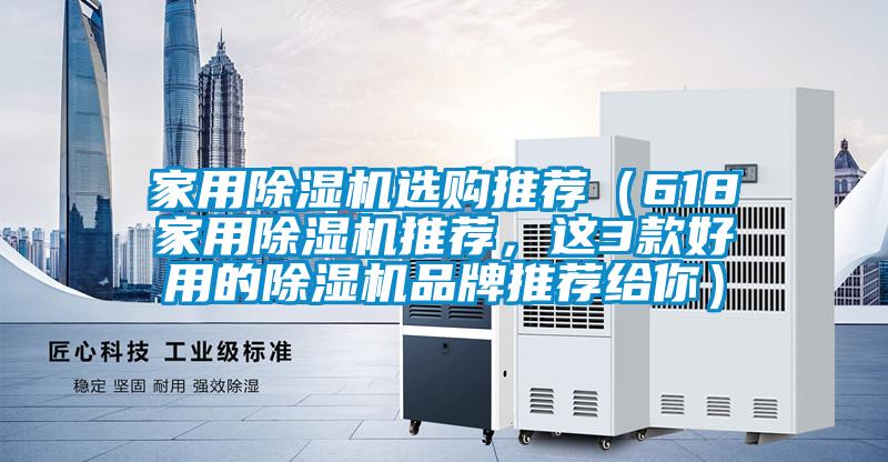 家用除濕機選購推薦（618家用除濕機推薦，這3款好用的除濕機品牌推薦給你）