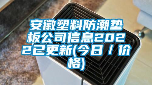 安徽塑料防潮墊板公司信息2022已更新(今日／價格)