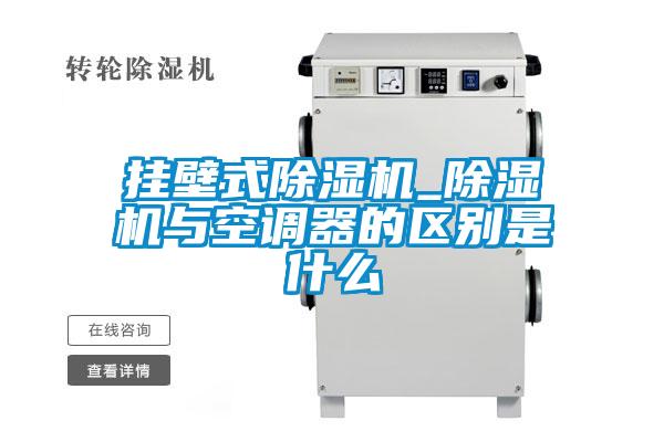 掛壁式除濕機_除濕機與空調器的區別是什么