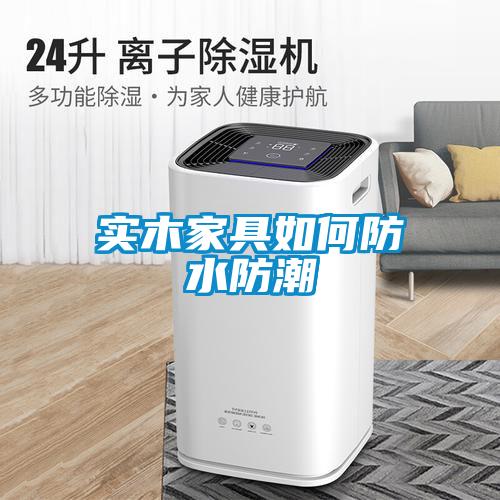 實(shí)木家具如何防水防潮