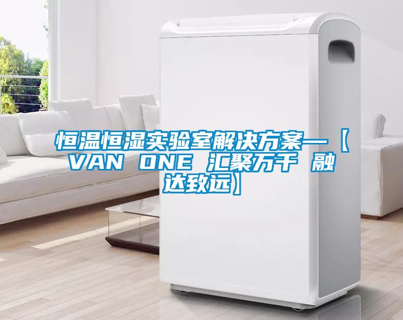 恒溫恒濕實驗室解決方案—【VAN ONE 匯聚萬千 融達致遠】