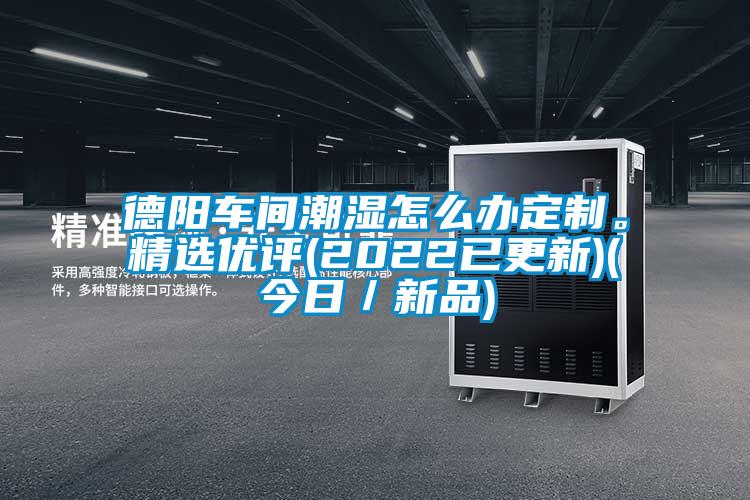 德陽車間潮濕怎么辦定制。精選優評(2022已更新)(今日／新品)