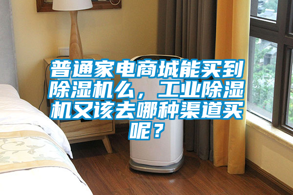普通家電商城能買到除濕機么，工業除濕機又該去哪種渠道買呢？