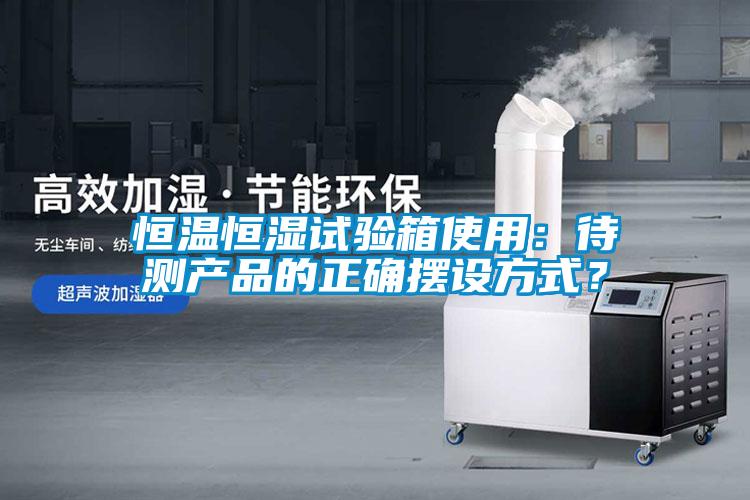 恒溫恒濕試驗箱使用：待測產品的正確擺設方式？
