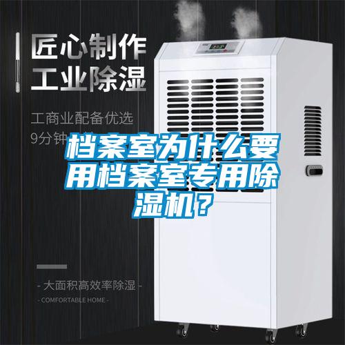 檔案室為什么要用檔案室專用除濕機？