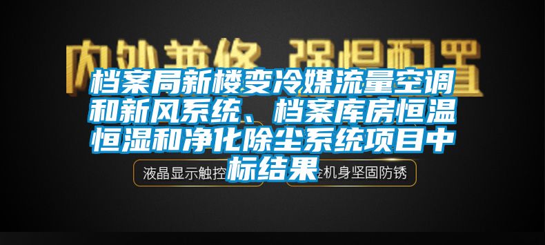 檔案局新樓變冷媒流量空調和新風系統(tǒng)、檔案庫房恒溫恒濕和凈化除塵系統(tǒng)項目中標結果