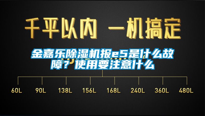 金嘉樂除濕機報e5是什么故障？使用要注意什么