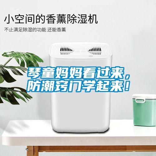 琴童媽媽看過來，防潮竅門學(xué)起來！