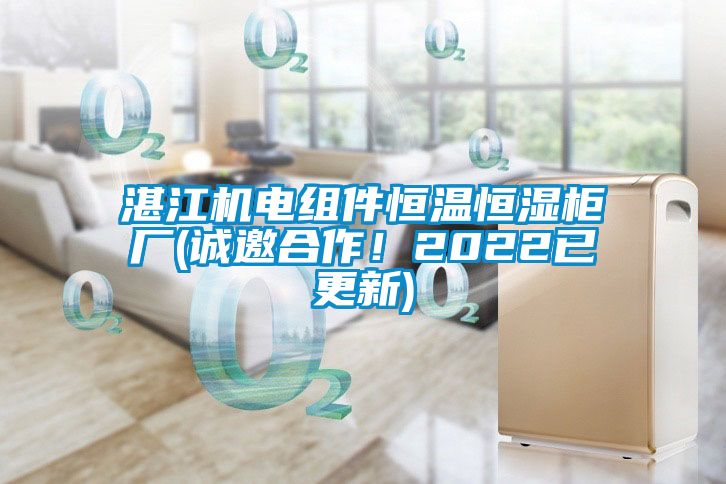 湛江機電組件恒溫恒濕柜廠(誠邀合作！2022已更新)