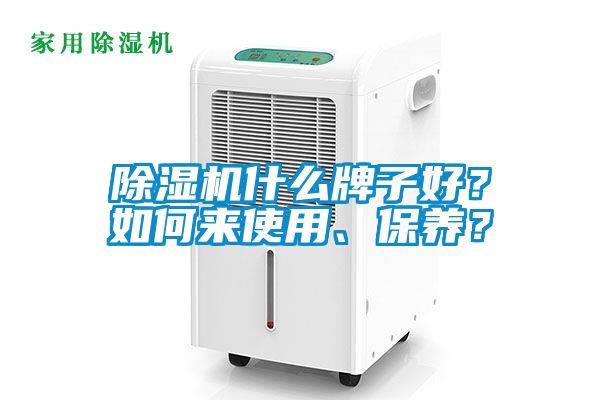 除濕機(jī)什么牌子好？如何來使用、保養(yǎng)？