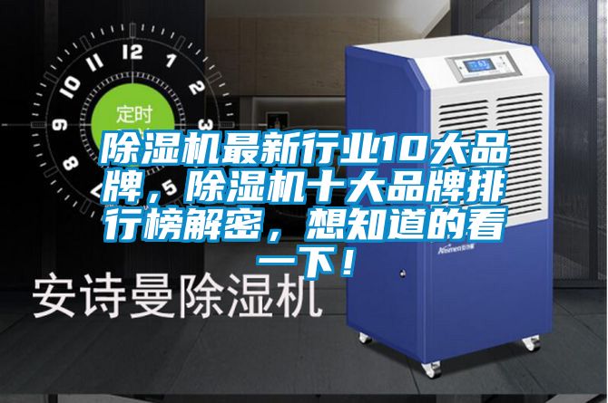 除濕機(jī)最新行業(yè)10大品牌，除濕機(jī)十大品牌排行榜解密，想知道的看一下！