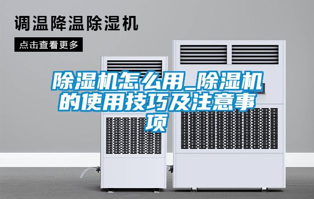 除濕機怎么用_除濕機的使用技巧及注意事項