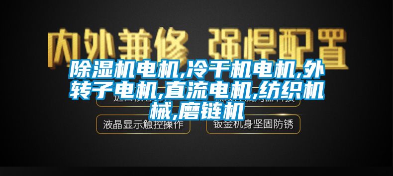 除濕機電機,冷干機電機,外轉子電機,直流電機,紡織機械,磨鏈機