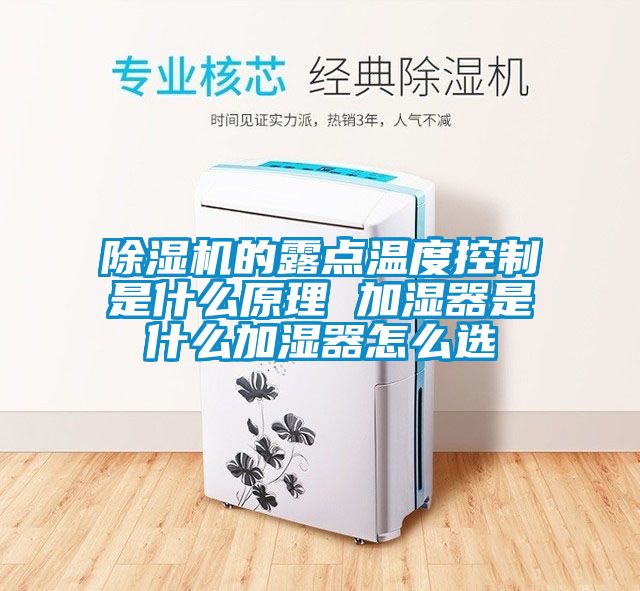 除濕機的露點溫度控制是什么原理 加濕器是什么加濕器怎么選