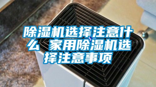 除濕機選擇注意什么 家用除濕機選擇注意事項