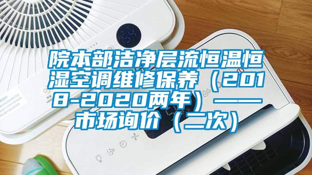 院本部潔凈層流恒溫恒濕空調維修保養（2018-2020兩年）——市場詢價（二次）