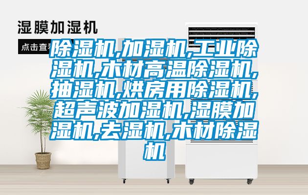 除濕機,加濕機,工業除濕機,木材高溫除濕機,抽濕機,烘房用除濕機,超聲波加濕機,濕膜加濕機,去濕機,木材除濕機